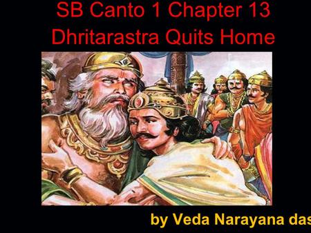 SB Canto 1 Chapter 13 Dhritarastra Quits Home by Veda Narayana dasa.