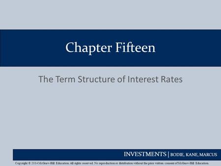 INVESTMENTS | BODIE, KANE, MARCUS Chapter Fifteen The Term Structure of Interest Rates Copyright © 2014 McGraw-Hill Education. All rights reserved. No.