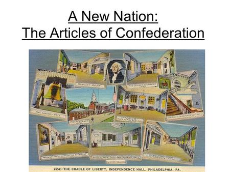 A New Nation: The Articles of Confederation. UNIT EQ: What are the specific events and key ideas that brought about the adoption and implementation of.