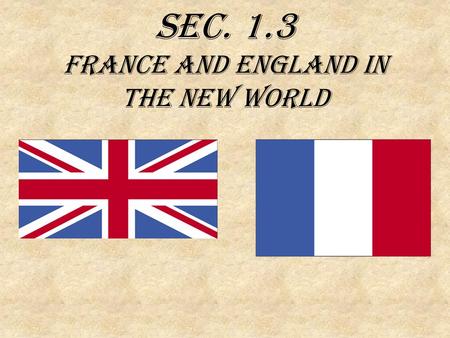 Sec. 1.3 France and England in the New World. Questions 1. Most of the settlers in the French colonies were __________traders. 2. England’s first colony.