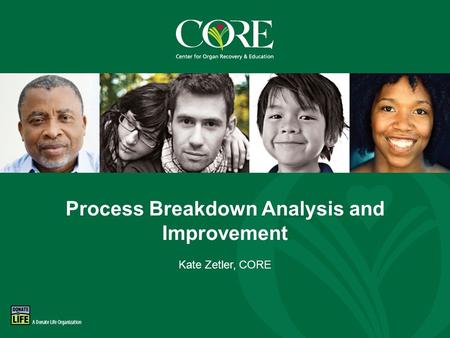 800-DONORS-7 core.org Process Breakdown Analysis and Improvement Kate Zetler, CORE.
