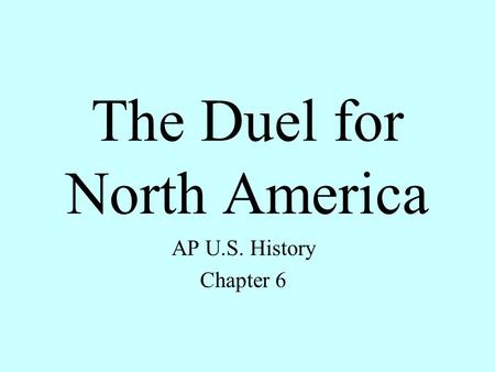 The Duel for North America AP U.S. History Chapter 6.