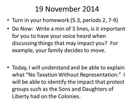 19 November 2014 Turn in your homework (5.3, periods 2, 7-9) Do Now: Write a min of 3 lines, is it important for you to have your voice heard when discussing.