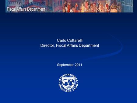 Carlo Cottarelli Director, Fiscal Affairs Department September 2011.