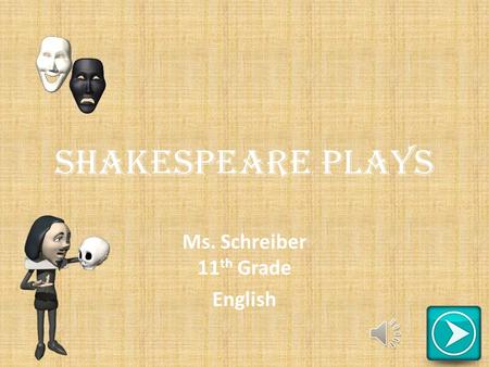 Shakespeare Plays Ms. Schreiber 11 th Grade English.
