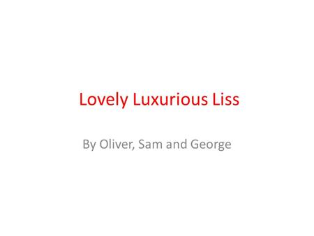 Lovely Luxurious Liss By Oliver, Sam and George. LISS Liss is a village in East Hampshire, on the border of West Sussex. It has takeaways, clubs, parks,