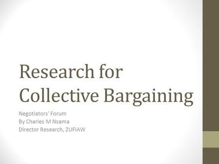 Research for Collective Bargaining Negotiators’ Forum By Charles M Nsama Director Research, ZUFIAW.