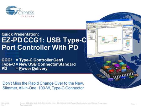 Quick Presentation: EZ-PD CCG1: USB Type-C Port Controller With PD CCG1	= Type-C Controller Gen1 Type-C	= New USB Connector Standard PD	= Power Delivery.