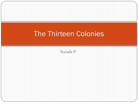 Socials 9 The Thirteen Colonies. Why did British Settlers go to the 13 Colonies? Produce raw materials that would add to the wealth of Great Britain Gain.