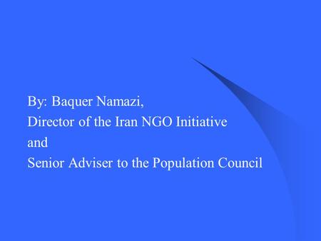 By: Baquer Namazi, Director of the Iran NGO Initiative and Senior Adviser to the Population Council.