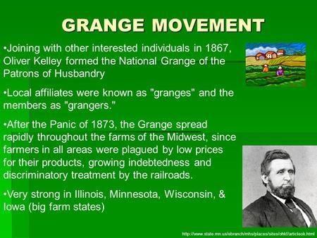 GRANGE MOVEMENT Joining with other interested individuals in 1867, Oliver Kelley formed the National Grange of the Patrons of Husbandry Local affiliates.