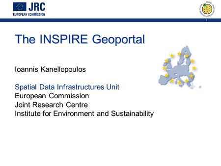 1 The INSPIRE Geoportal Ioannis Kanellopoulos Spatial Data Infrastructures Unit European Commission Joint Research Centre Institute for Environment and.