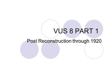 VUS 8 PART 1 Post Reconstruction through 1920. **Westward Movement-Characteristics 1)In the years following the Civil War westward movement increased.