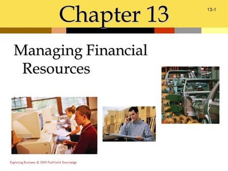 Exploring Business © 2009 FlatWorld Knowledge 13-1 Chapter 13 Managing Financial Resources.
