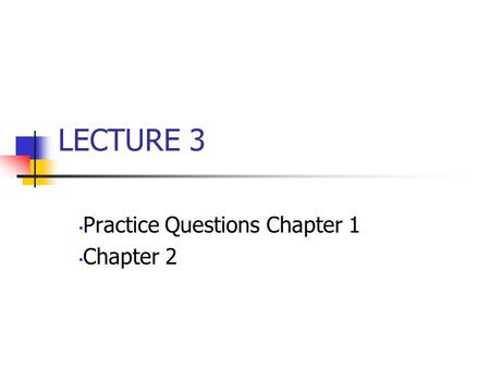 LECTURE 3 Practice Questions Chapter 1 Chapter 2.