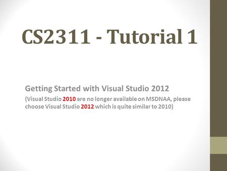 CS2311 - Tutorial 1 Getting Started with Visual Studio 2012 (Visual Studio 2010 are no longer available on MSDNAA, please choose Visual Studio 2012 which.
