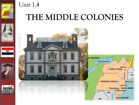 THE MIDDLE COLONIES Unit 1.4. The Middle Colonies Theme: The middle colonies developed far greater political, ethnic, religious, and social diversity.