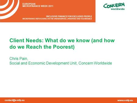 Client Needs: What do we know (and how do we Reach the Poorest) Chris Pain, Social and Economic Development Unit, Concern.