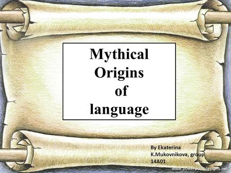 By Ekaterina K.Mukovnikova, group 14A01 1 Mythical Origins of language.