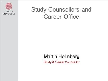 Study Counsellors and Career Office Martin Holmberg Study & Career Counsellor.