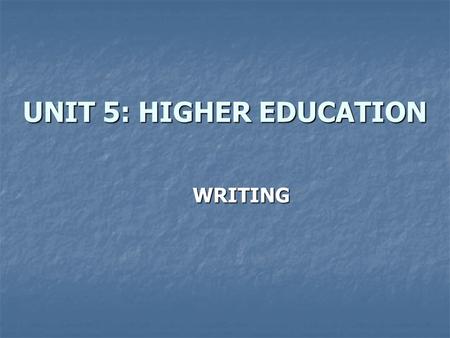 UNIT 5: HIGHER EDUCATION