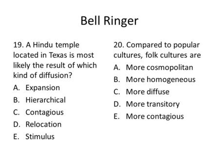 Bell Ringer 19. A Hindu temple located in Texas is most likely the result of which kind of diffusion? Expansion Hierarchical Contagious Relocation Stimulus.