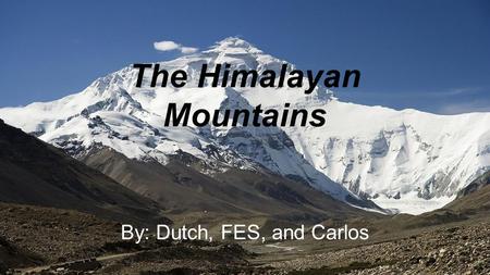 The Himalayan Mountains By: Dutch, FES, and Carlos.
