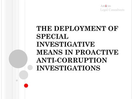Amicus Legal Consultants THE DEPLOYMENT OF SPECIAL INVESTIGATIVE MEANS IN PROACTIVE ANTI-CORRUPTION INVESTIGATIONS.