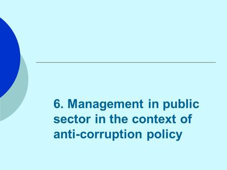 6. Management in public sector in the context of anti-corruption policy.