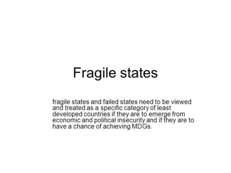 Fragile states fragile states and failed states need to be viewed and treated as a specific category of least developed countries if they are to emerge.