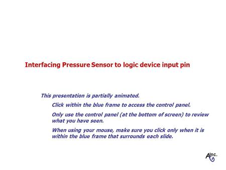 Interfacing Pressure Sensor to logic device input pin Click within the blue frame to access the control panel. Only use the control panel (at the bottom.