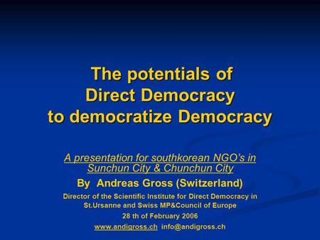 The potentials of Direct Democracy to democratize Democracy The potentials of Direct Democracy to democratize Democracy A presentation for southkorean.