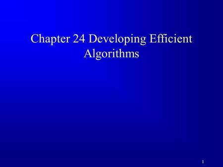 1 Chapter 24 Developing Efficient Algorithms. 2 Executing Time Suppose two algorithms perform the same task such as search (linear search vs. binary search)