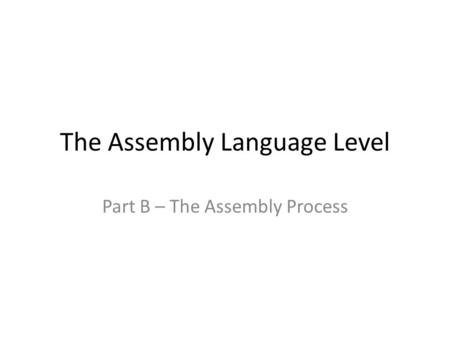 The Assembly Language Level Part B – The Assembly Process.