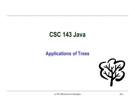 (c) 1997-2003 University of Washington20d-1 CSC 143 Java Applications of Trees.