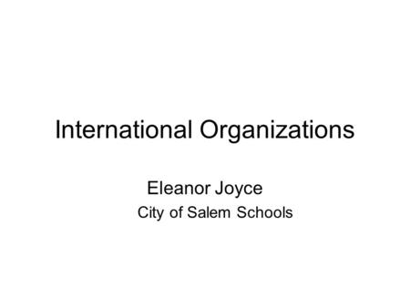 International Organizations Eleanor Joyce City of Salem Schools.