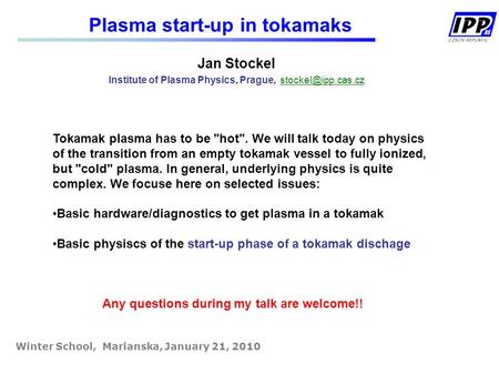 Plasma start-up in tokamaks Winter School, Marianska, January 21, 2010 Jan Stockel Institute of Plasma Physics, Prague, Tokamak plasma.