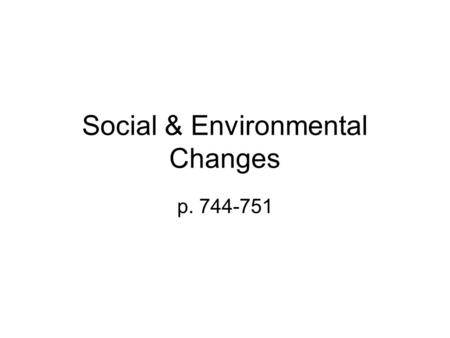 Social & Environmental Changes p. 744-751. Globalization brings social and environmental issues to the world’s attention Poverty, disease, human rights,
