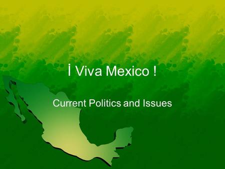 İ Viva Mexico ! Current Politics and Issues. Change since 1980’s Toward democracy – multiparty Economic improvement and liberalization Rich and poor disparity.
