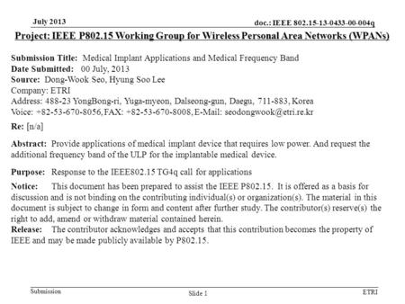Doc.: IEEE 802.15-13-0433-00-004q Submission ETRI July 2013 Slide 1 Project: IEEE P802.15 Working Group for Wireless Personal Area Networks (WPANs) Submission.