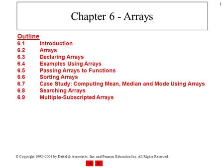 © Copyright 1992–2004 by Deitel & Associates, Inc. and Pearson Education Inc. All Rights Reserved. 1 Chapter 6 - Arrays Outline 6.1Introduction 6.2Arrays.