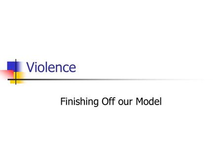 Violence Finishing Off our Model. A “general theory” of political violence Psychological Pre-Conditions Socio-Biological Factors Economic Structures &
