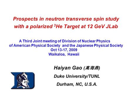 Prospects in neutron transverse spin study with a polarized 3 He Target at 12 GeV JLab Haiyan Gao ( 高海燕 ) Duke University/TUNL Durham, NC, U.S.A. A Third.