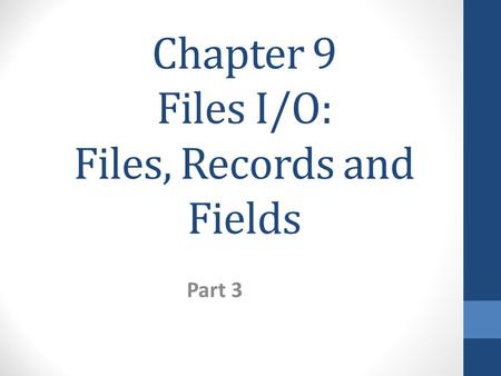 Chapter 9 Files I/O: Files, Records and Fields Part 3.