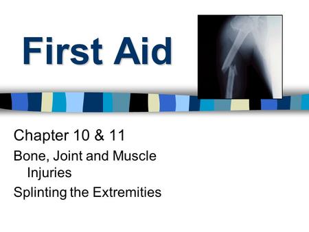 First Aid Chapter 10 & 11 Bone, Joint and Muscle Injuries Splinting the Extremities.