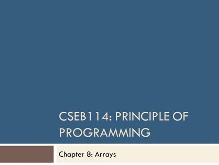 CSEB114: PRINCIPLE OF PROGRAMMING Chapter 8: Arrays.