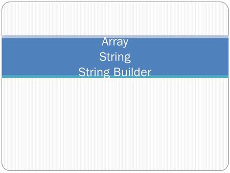 Array String String Builder. Arrays Arrays are collections of several elements of the same type E.g. 100 integers, 20 strings, 125 students, 12 dates,