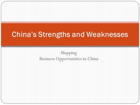 Mapping Business Opportunities in China China’s Strengths and Weaknesses.