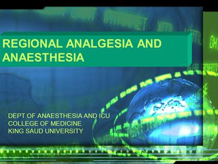 REGIONAL ANALGESIA AND ANAESTHESIA DEPT OF ANAESTHESIA AND ICU COLLEGE OF MEDICINE KING SAUD UNIVERSITY.
