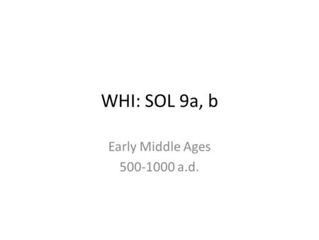 WHI: SOL 9a, b Early Middle Ages 500-1000 a.d..